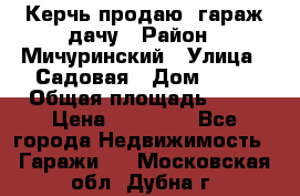 Керчь продаю  гараж-дачу › Район ­ Мичуринский › Улица ­ Садовая › Дом ­ 32 › Общая площадь ­ 24 › Цена ­ 50 000 - Все города Недвижимость » Гаражи   . Московская обл.,Дубна г.